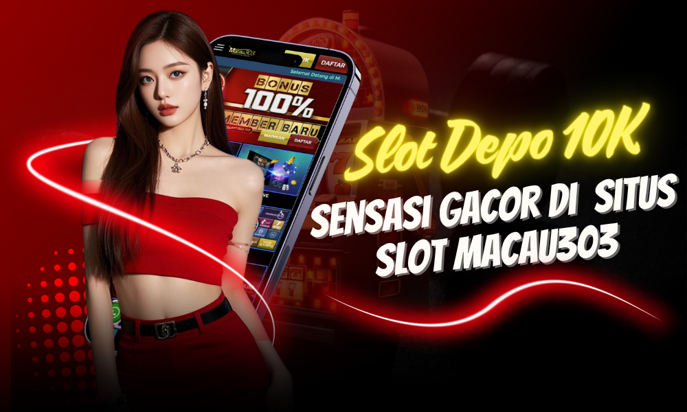 Sensasi Gacor dengan Slot Depo 10K di Macau303
